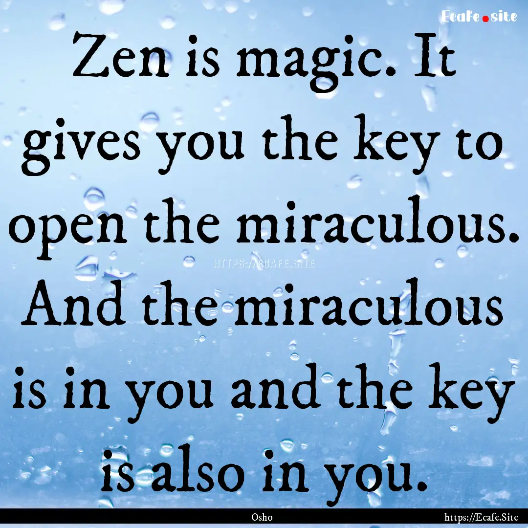 Zen is magic. It gives you the key to open.... : Quote by Osho