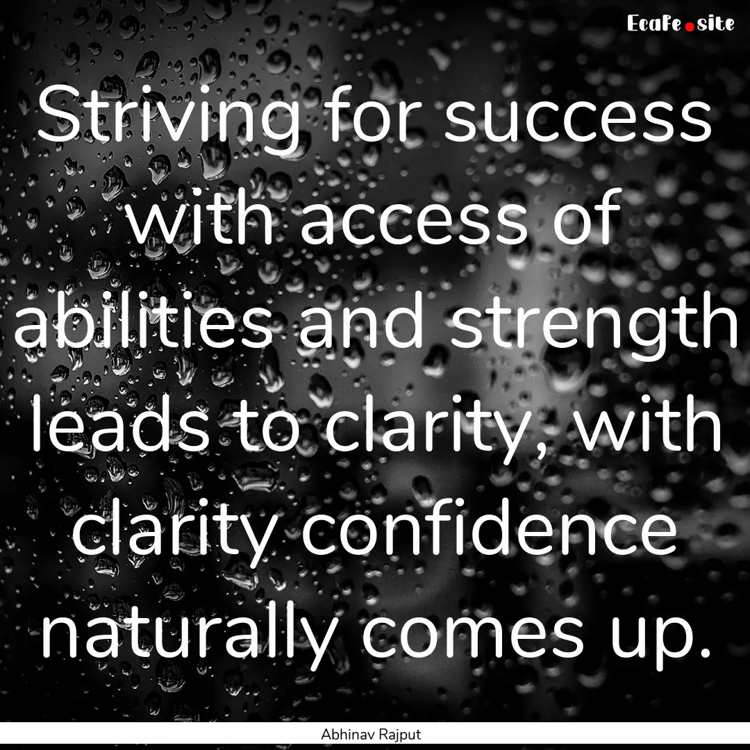 Striving for success with access of abilities.... : Quote by Abhinav Rajput