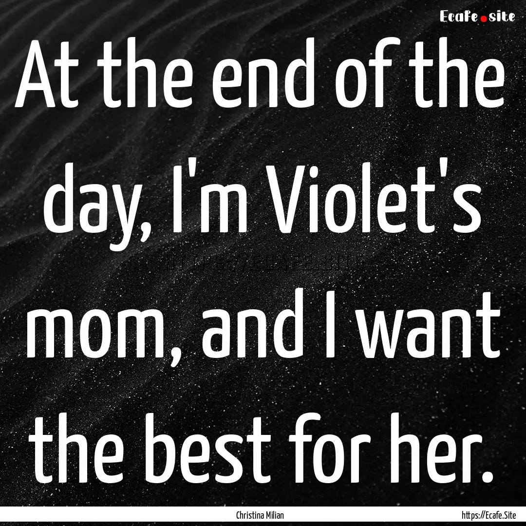 At the end of the day, I'm Violet's mom,.... : Quote by Christina Milian