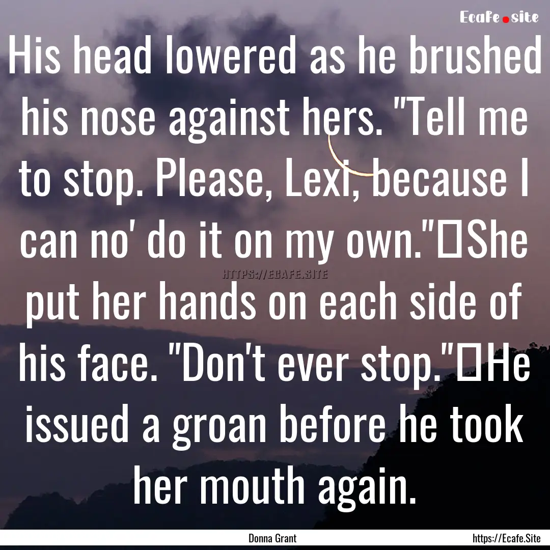 His head lowered as he brushed his nose against.... : Quote by Donna Grant