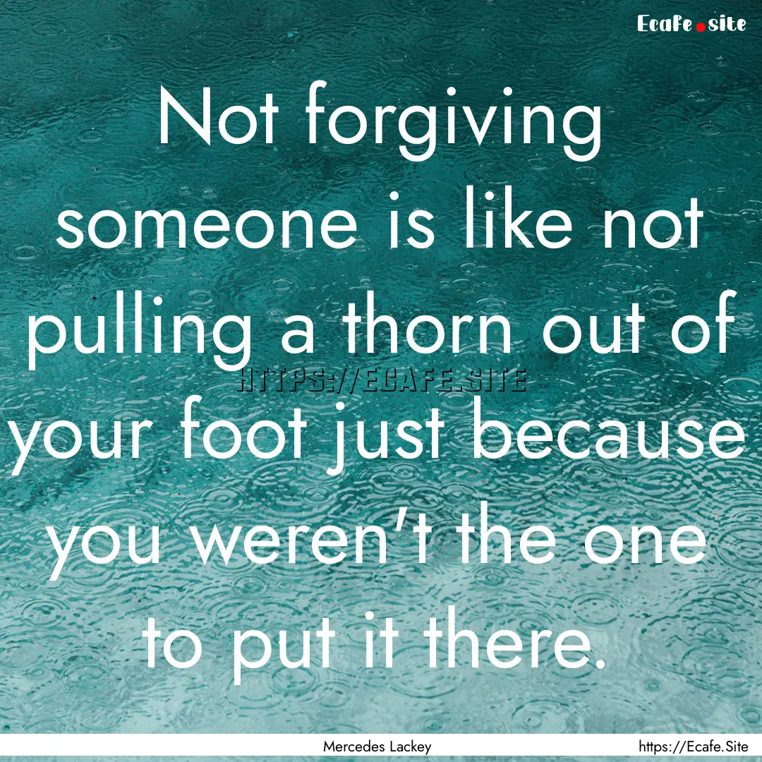 Not forgiving someone is like not pulling.... : Quote by Mercedes Lackey