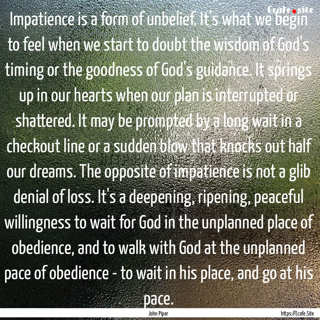 Impatience is a form of unbelief. It's what.... : Quote by John Piper