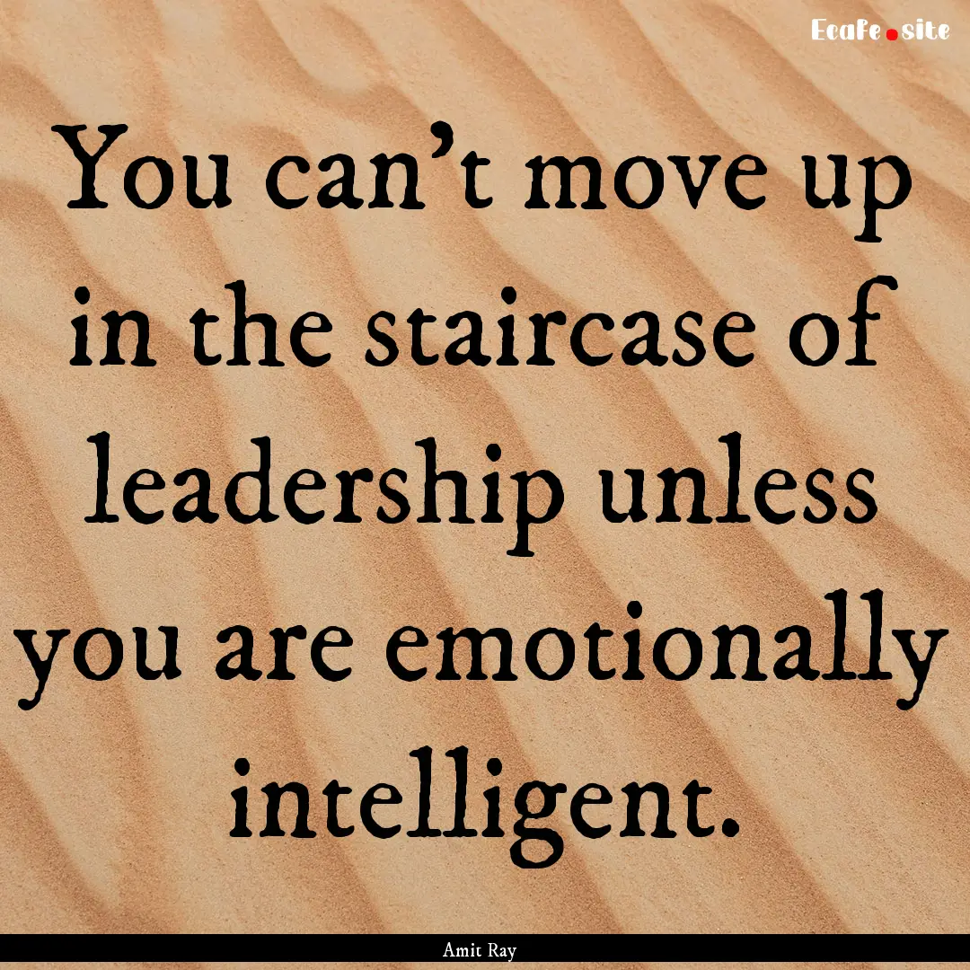 You can’t move up in the staircase of leadership.... : Quote by Amit Ray