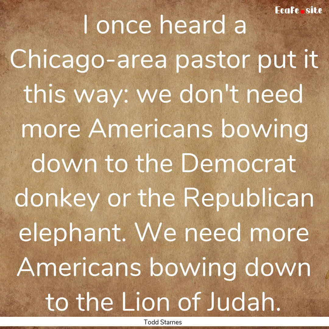 I once heard a Chicago-area pastor put it.... : Quote by Todd Starnes