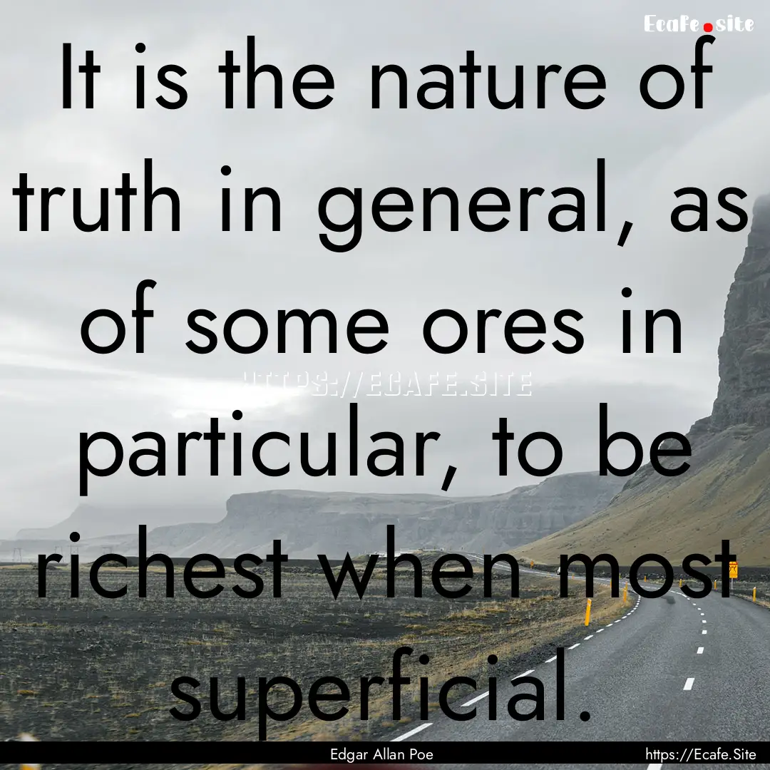 It is the nature of truth in general, as.... : Quote by Edgar Allan Poe