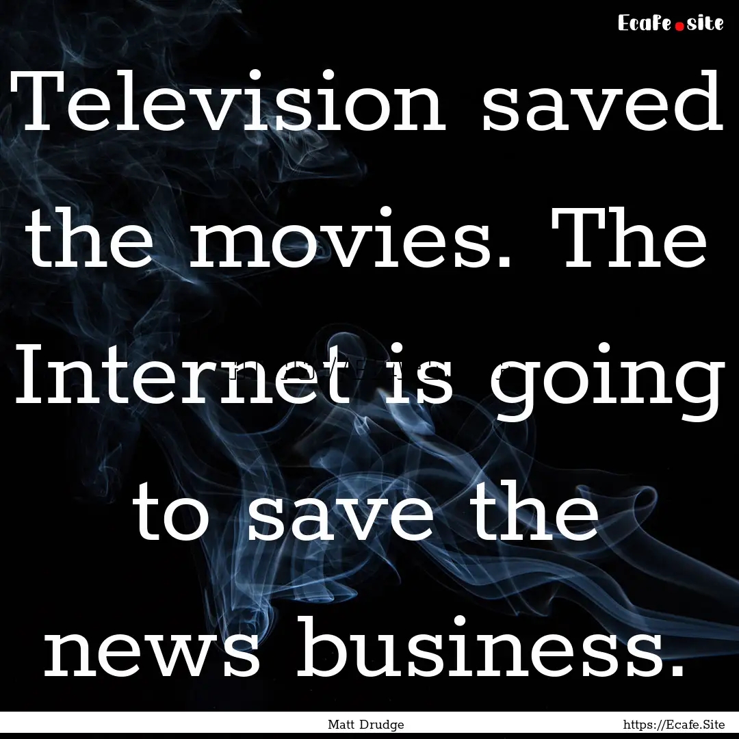 Television saved the movies. The Internet.... : Quote by Matt Drudge