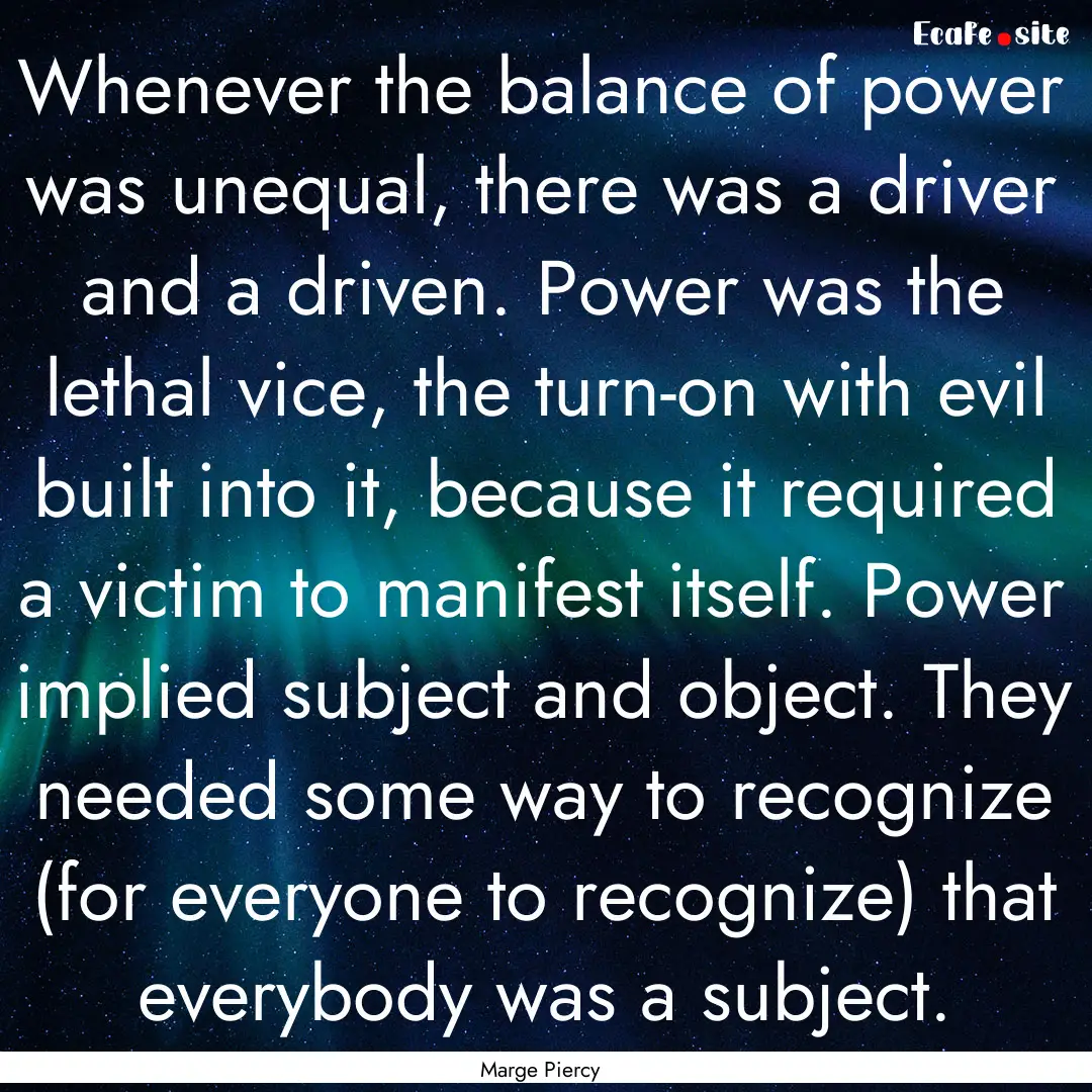 Whenever the balance of power was unequal,.... : Quote by Marge Piercy