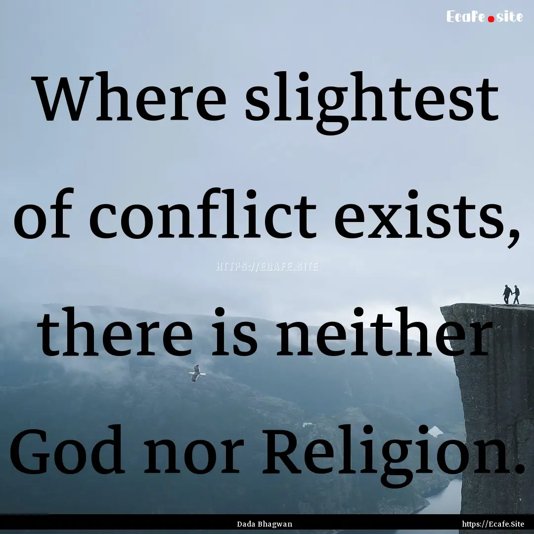 Where slightest of conflict exists, there.... : Quote by Dada Bhagwan