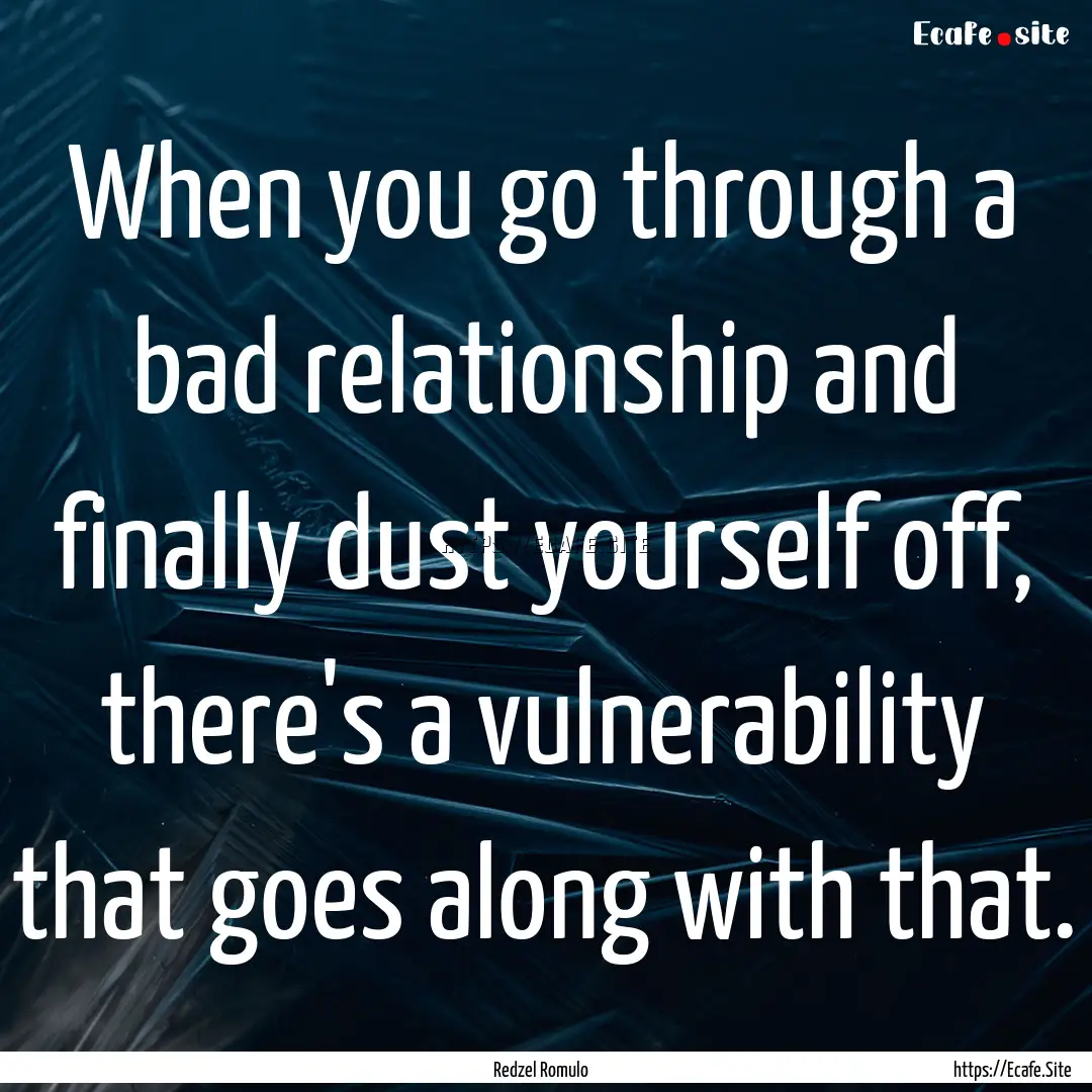 When you go through a bad relationship and.... : Quote by Redzel Romulo