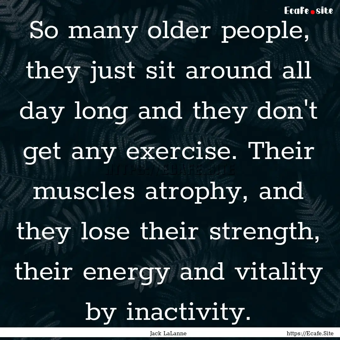 So many older people, they just sit around.... : Quote by Jack LaLanne