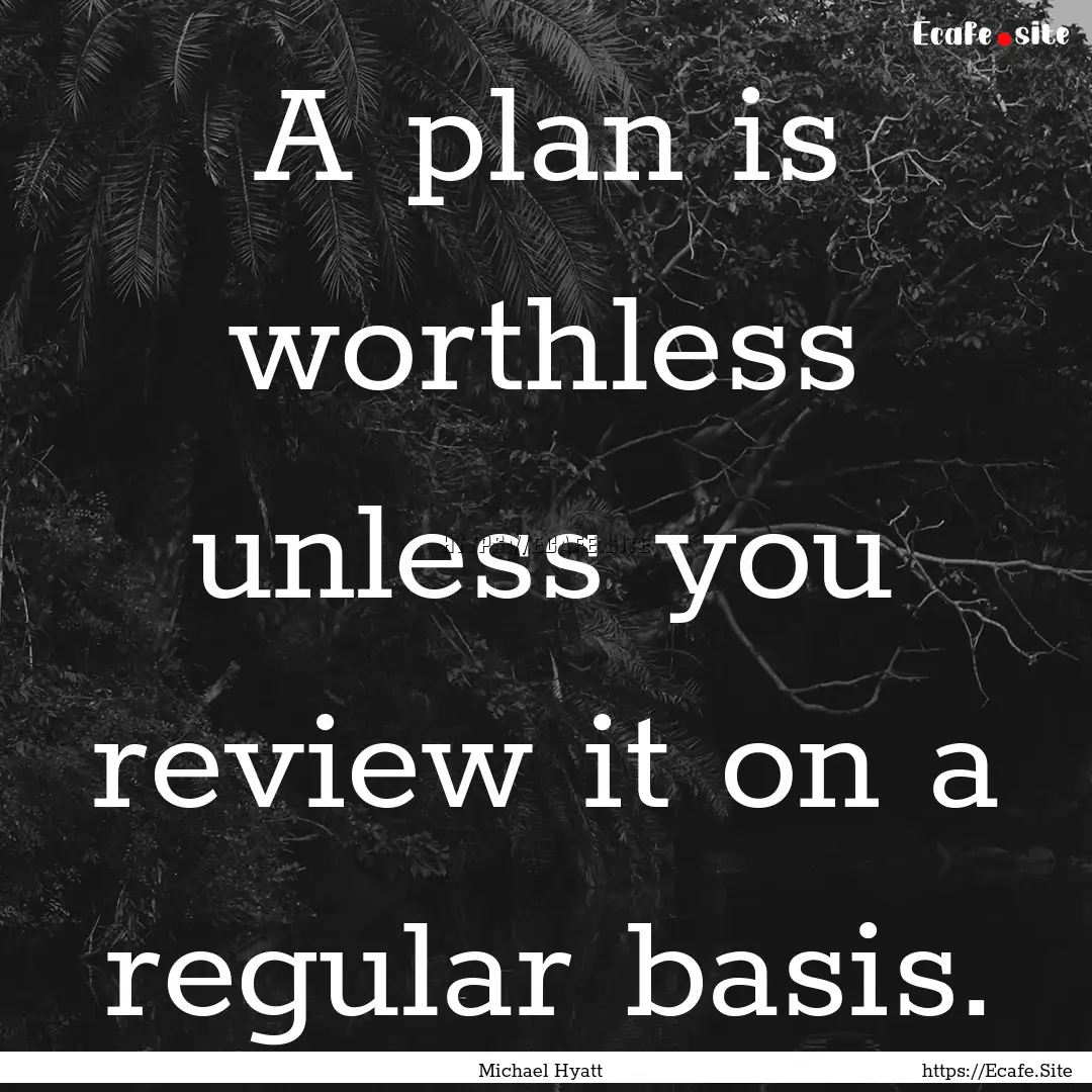 A plan is worthless unless you review it.... : Quote by Michael Hyatt