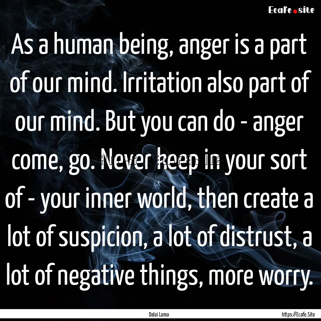 As a human being, anger is a part of our.... : Quote by Dalai Lama