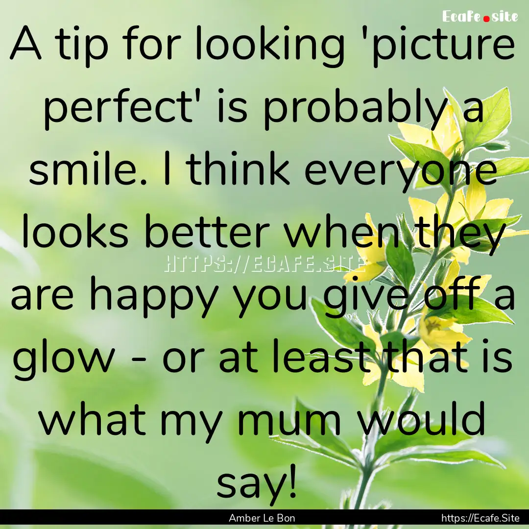 A tip for looking 'picture perfect' is probably.... : Quote by Amber Le Bon