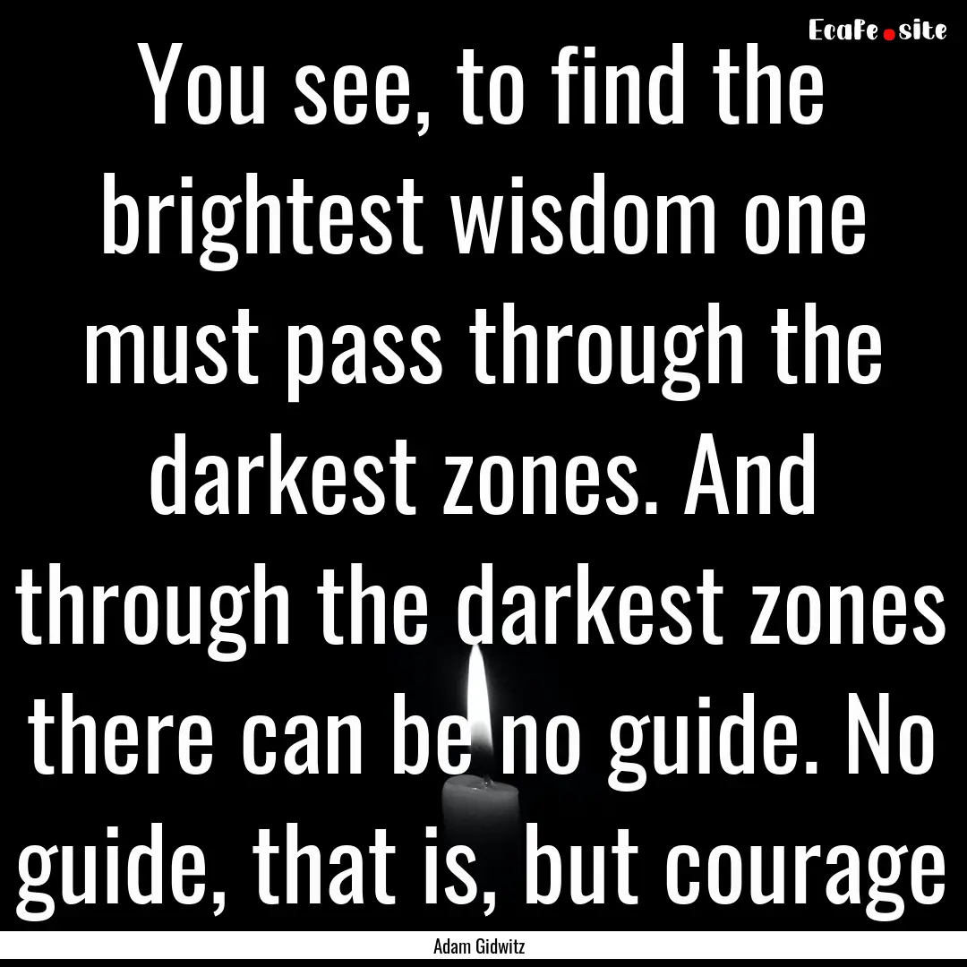 You see, to find the brightest wisdom one.... : Quote by Adam Gidwitz