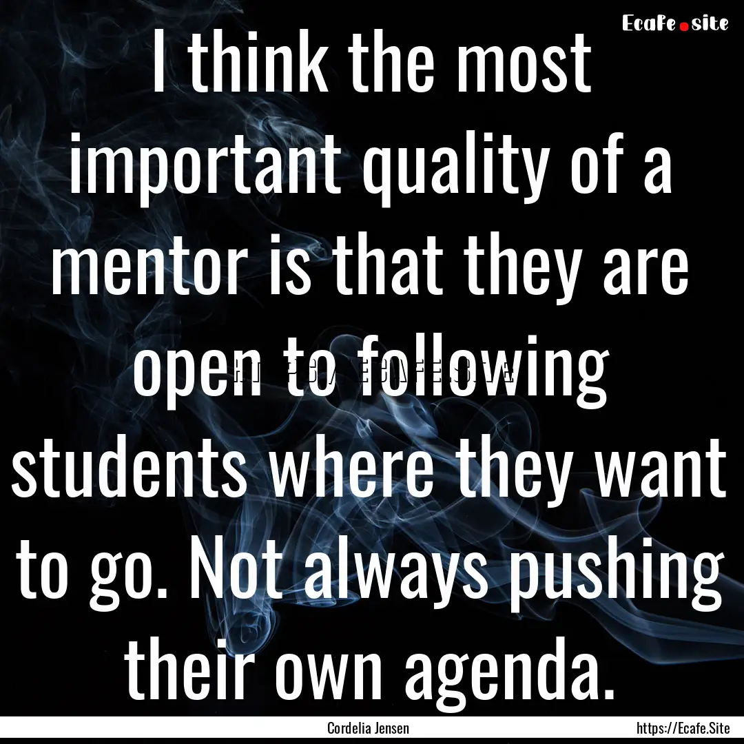 I think the most important quality of a mentor.... : Quote by Cordelia Jensen