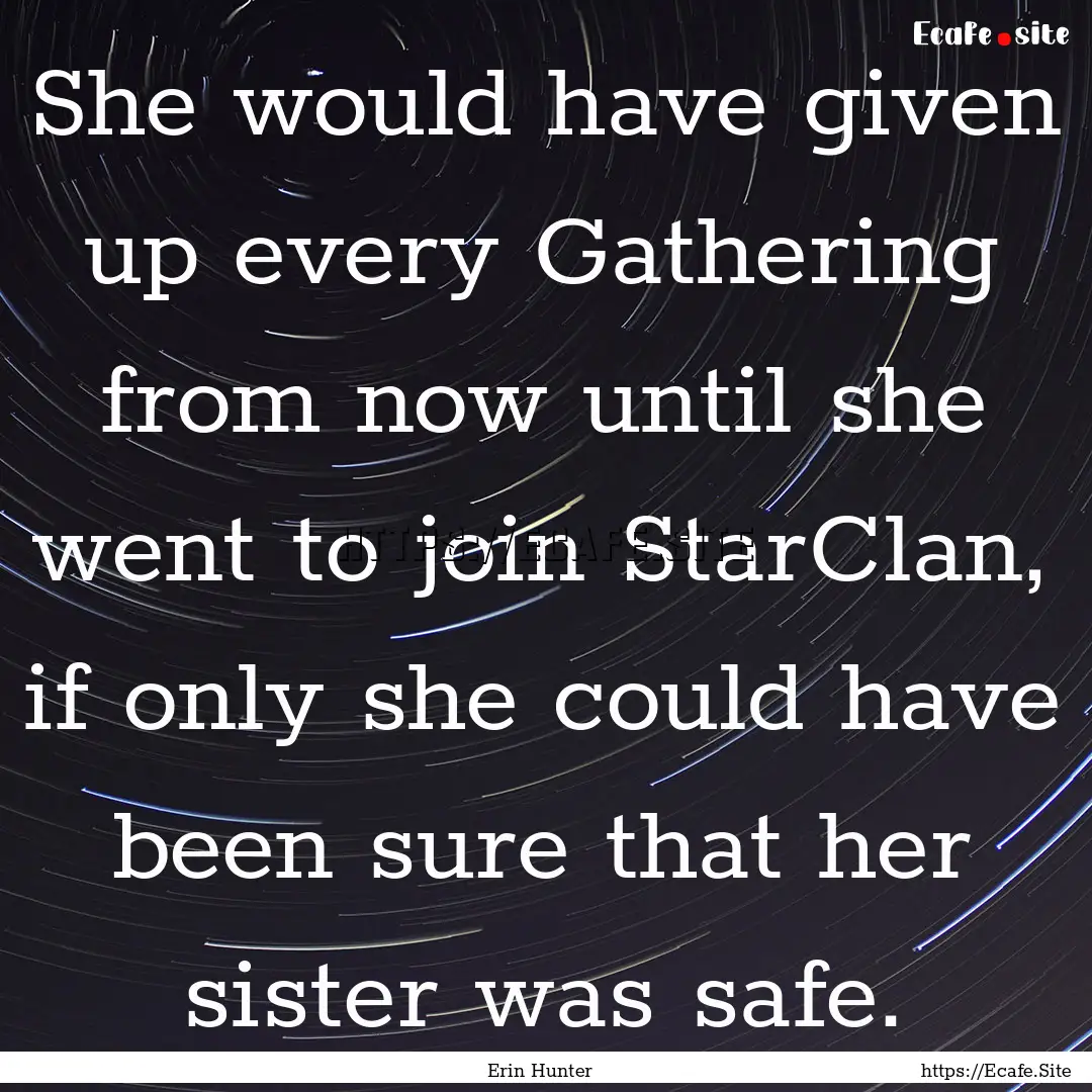 She would have given up every Gathering from.... : Quote by Erin Hunter