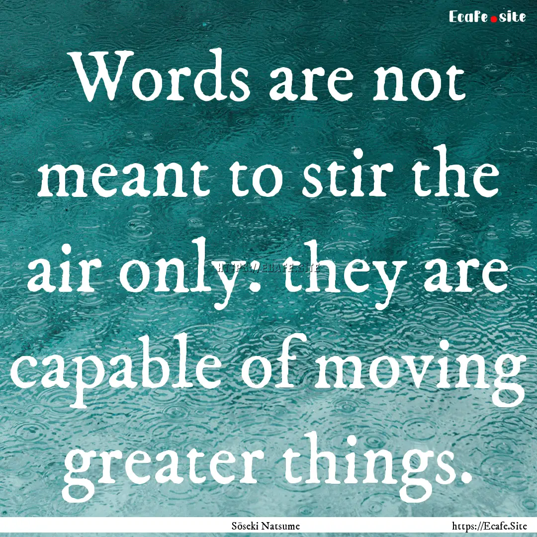 Words are not meant to stir the air only:.... : Quote by Sōseki Natsume