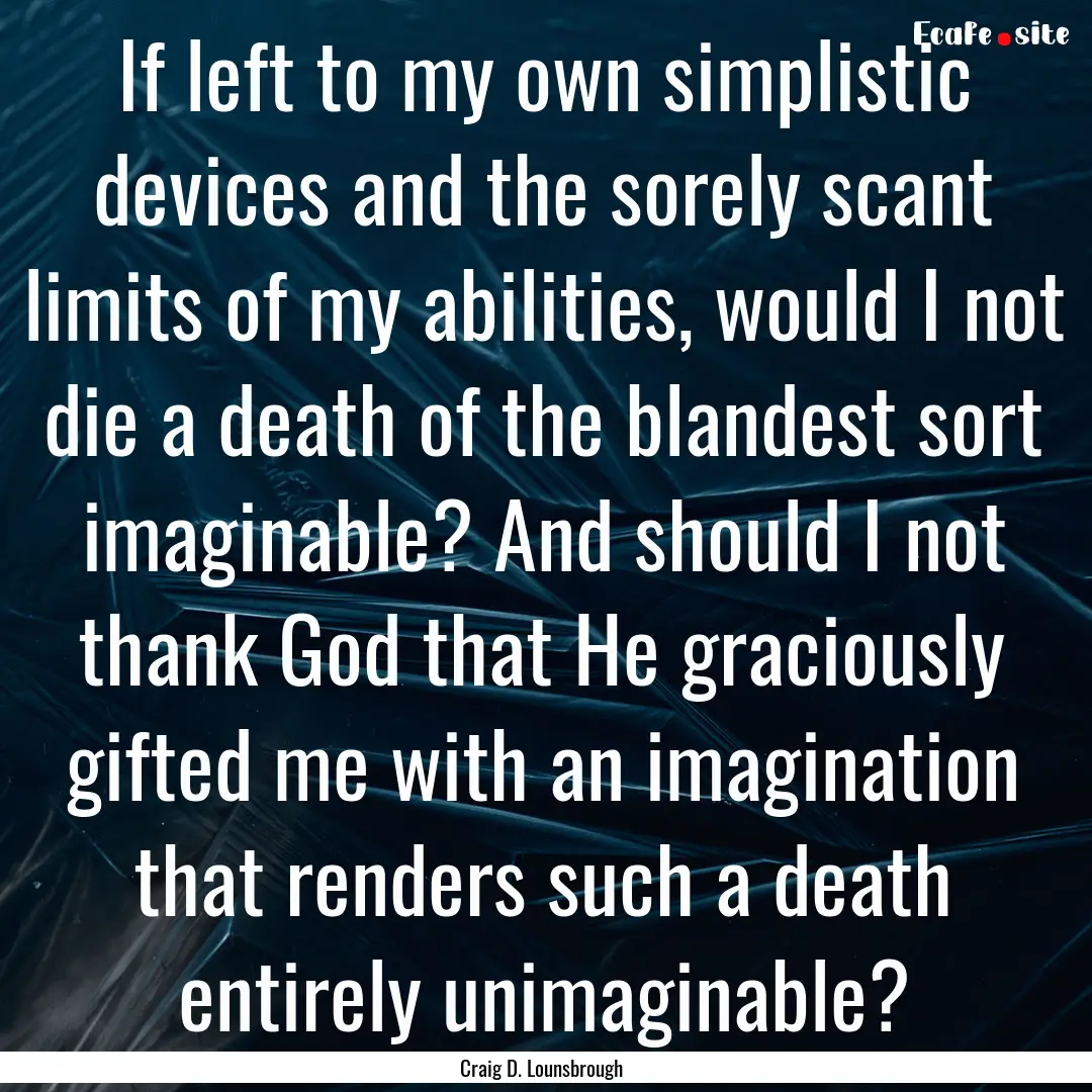 If left to my own simplistic devices and.... : Quote by Craig D. Lounsbrough