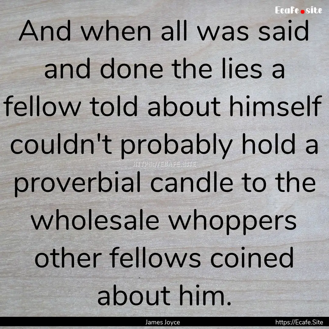 And when all was said and done the lies a.... : Quote by James Joyce