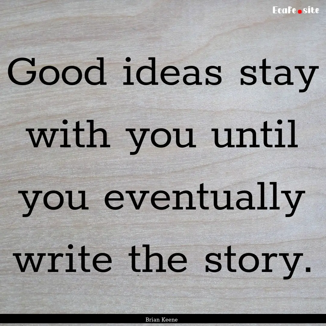 Good ideas stay with you until you eventually.... : Quote by Brian Keene