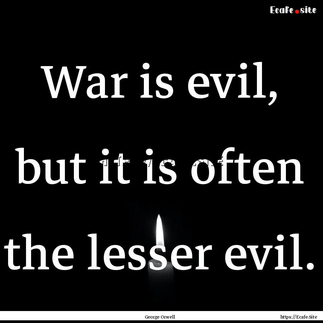 War is evil, but it is often the lesser evil..... : Quote by George Orwell