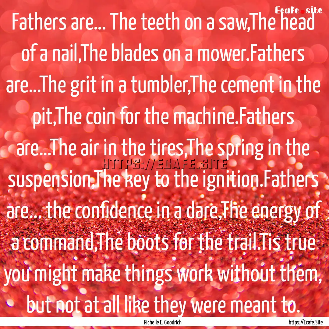 Fathers are… The teeth on a saw,The head.... : Quote by Richelle E. Goodrich