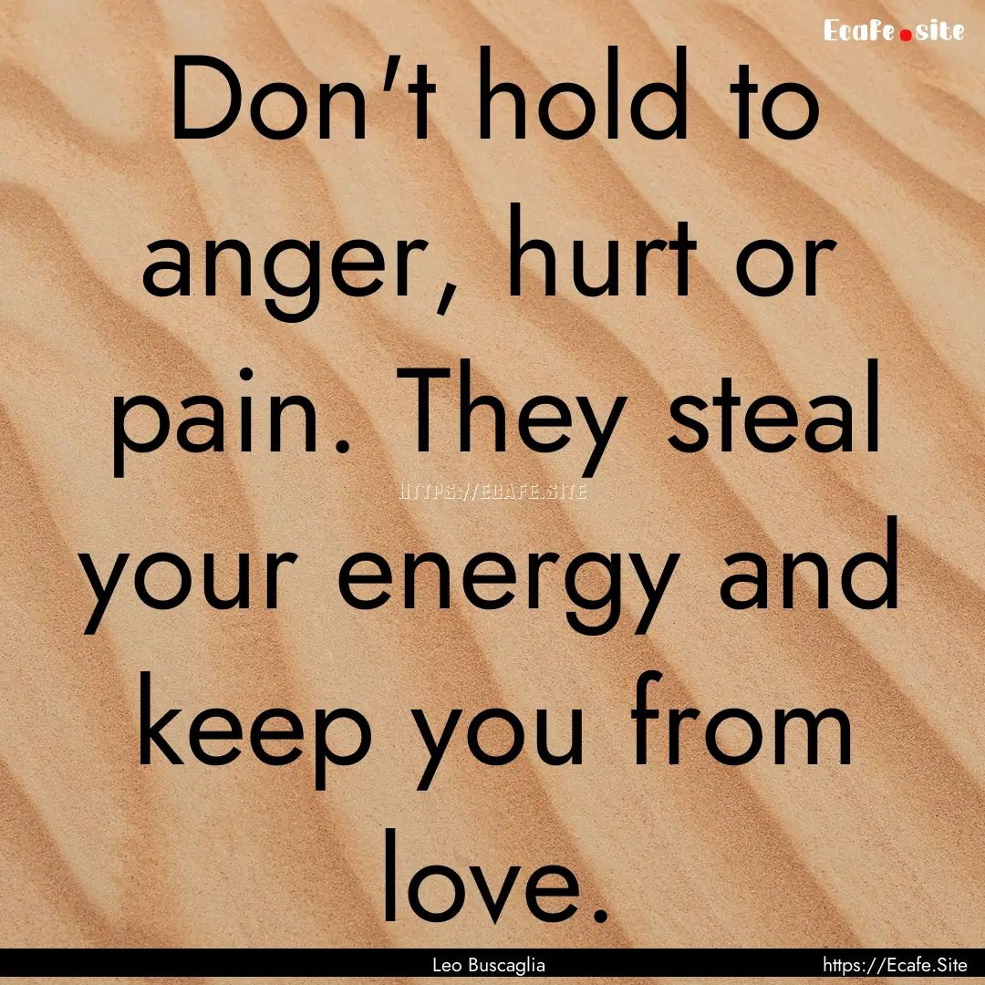 Don't hold to anger, hurt or pain. They steal.... : Quote by Leo Buscaglia