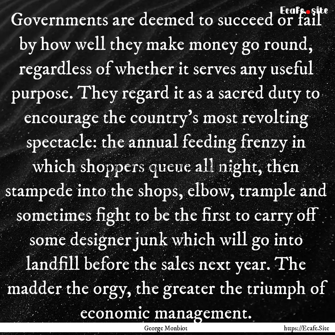 Governments are deemed to succeed or fail.... : Quote by George Monbiot