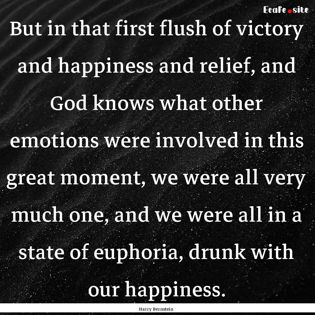 But in that first flush of victory and happiness.... : Quote by Harry Bernstein