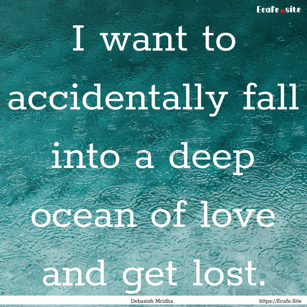 I want to accidentally fall into a deep ocean.... : Quote by Debasish Mridha