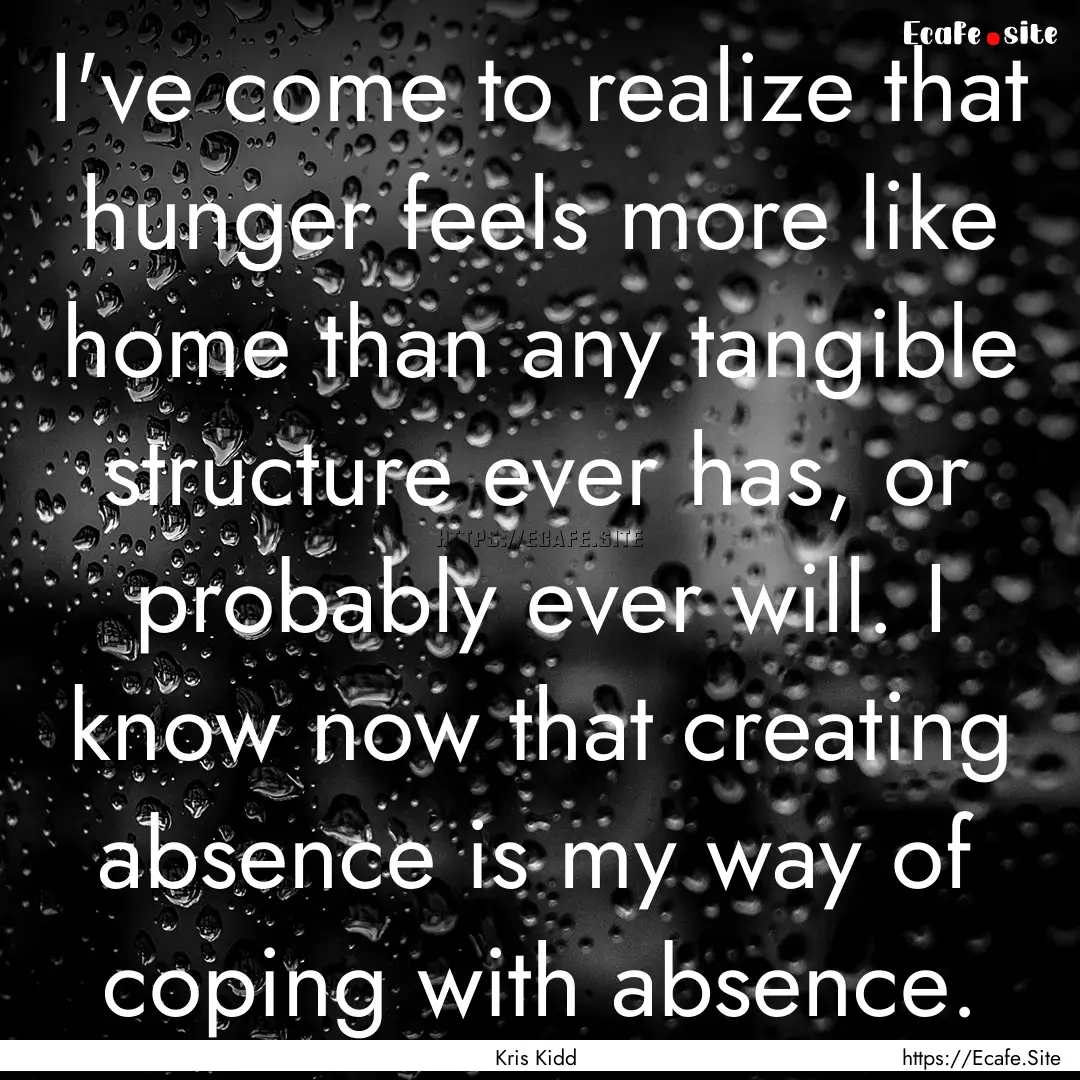 I've come to realize that hunger feels more.... : Quote by Kris Kidd