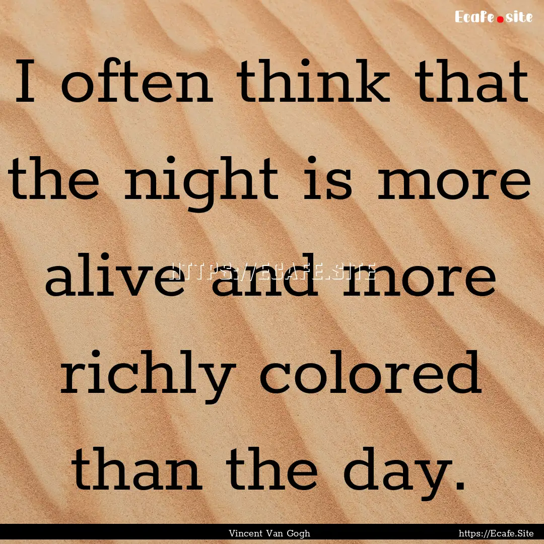 I often think that the night is more alive.... : Quote by Vincent Van Gogh