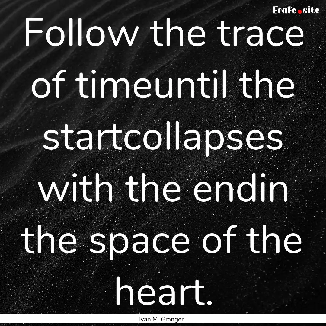 Follow the trace of timeuntil the startcollapses.... : Quote by Ivan M. Granger