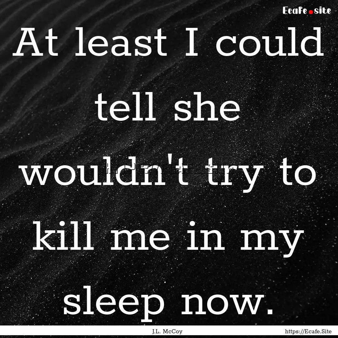 At least I could tell she wouldn't try to.... : Quote by J.L. McCoy