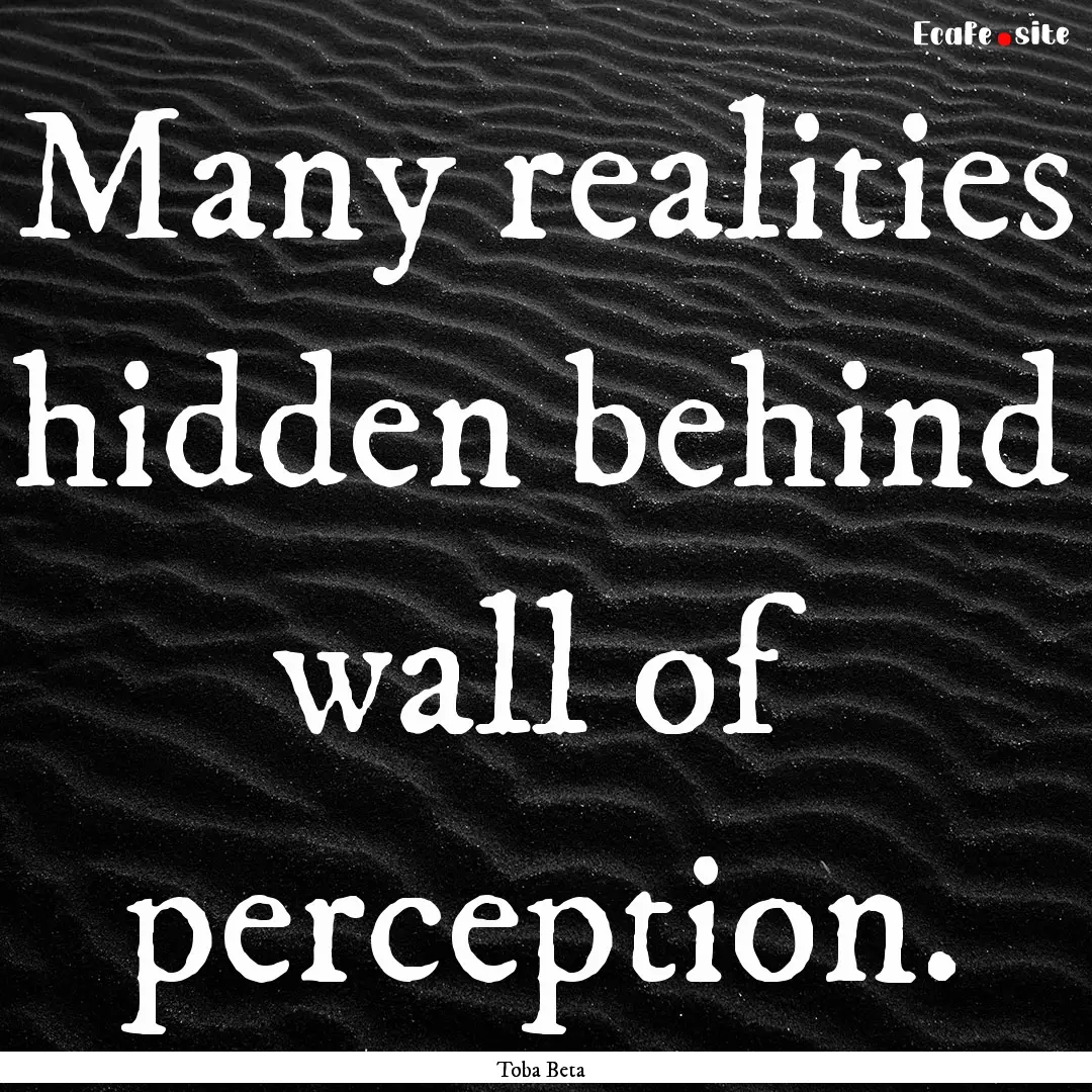 Many realities hidden behind wall of perception..... : Quote by Toba Beta