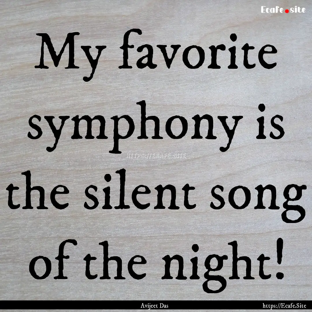 My favorite symphony is the silent song of.... : Quote by Avijeet Das