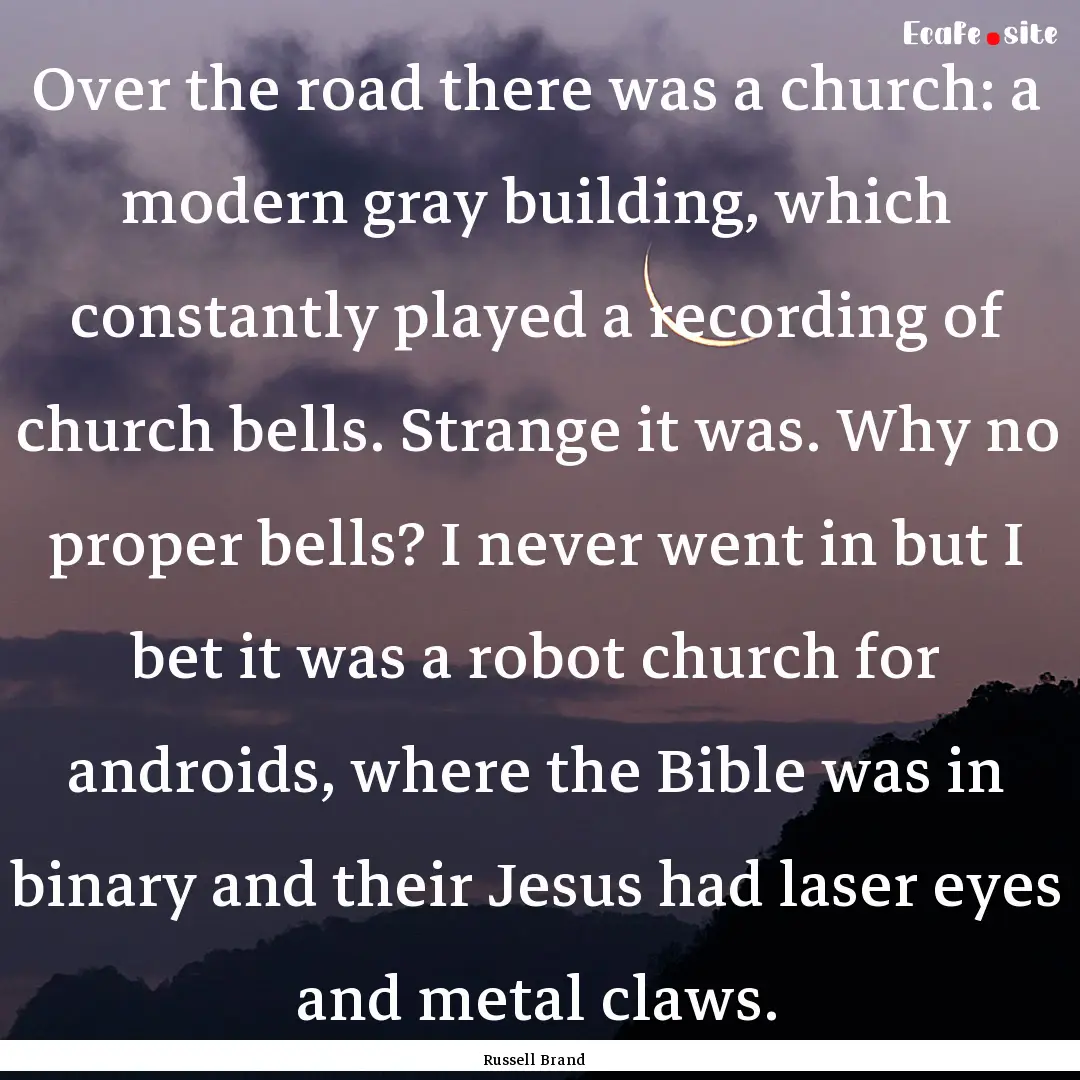 Over the road there was a church: a modern.... : Quote by Russell Brand