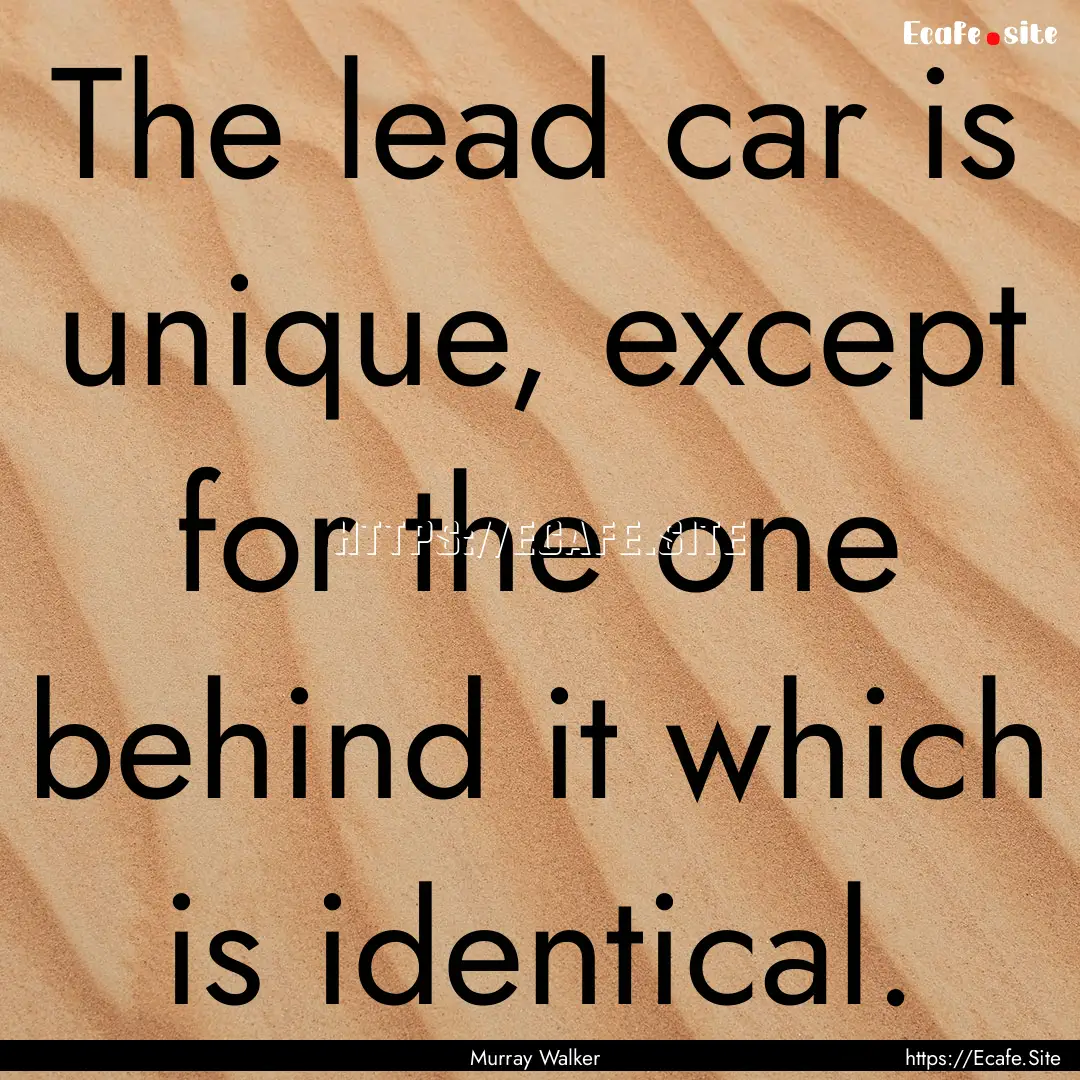 The lead car is unique, except for the one.... : Quote by Murray Walker