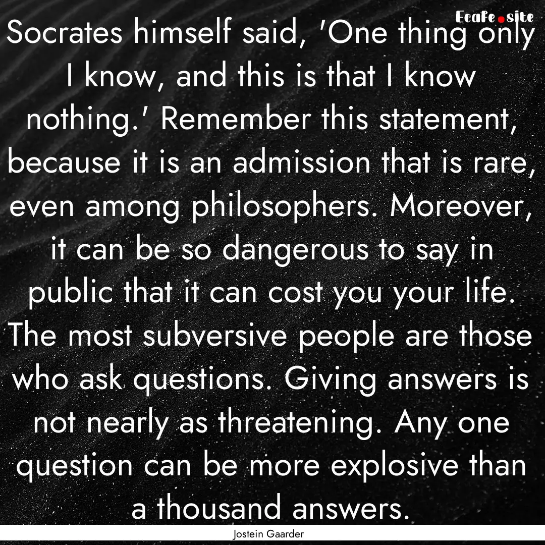 Socrates himself said, 'One thing only I.... : Quote by Jostein Gaarder