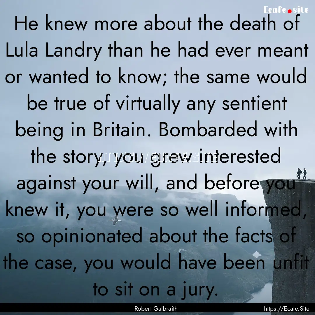 He knew more about the death of Lula Landry.... : Quote by Robert Galbraith