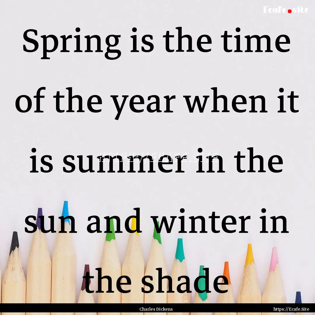 Spring is the time of the year when it is.... : Quote by Charles Dickens