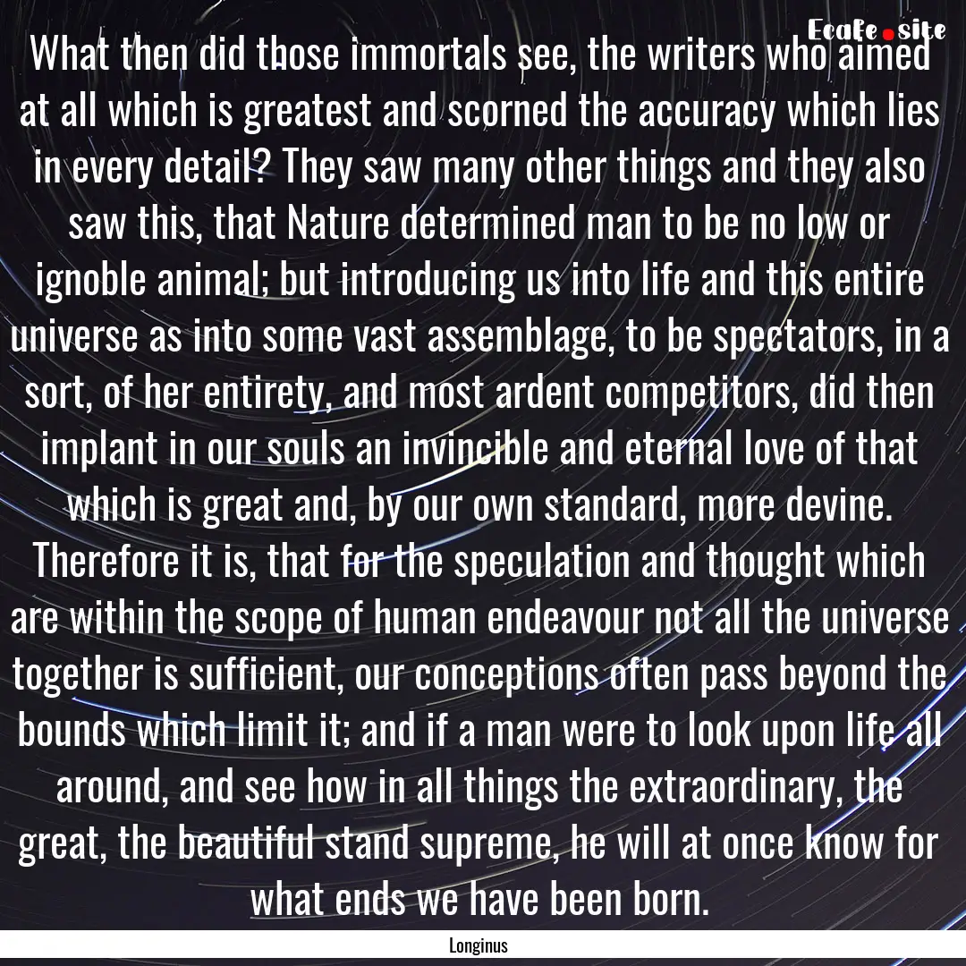 What then did those immortals see, the writers.... : Quote by Longinus