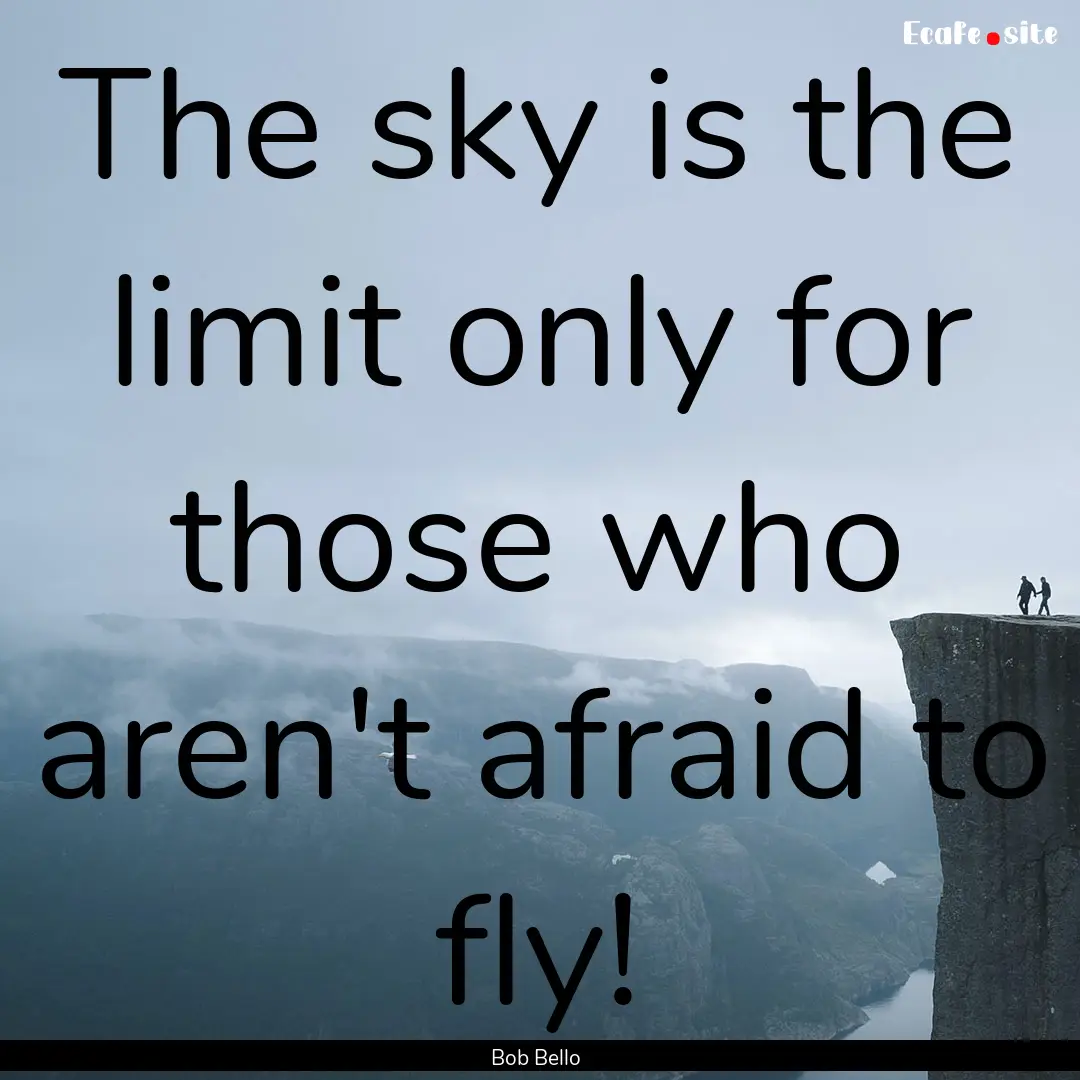 The sky is the limit only for those who aren't.... : Quote by Bob Bello