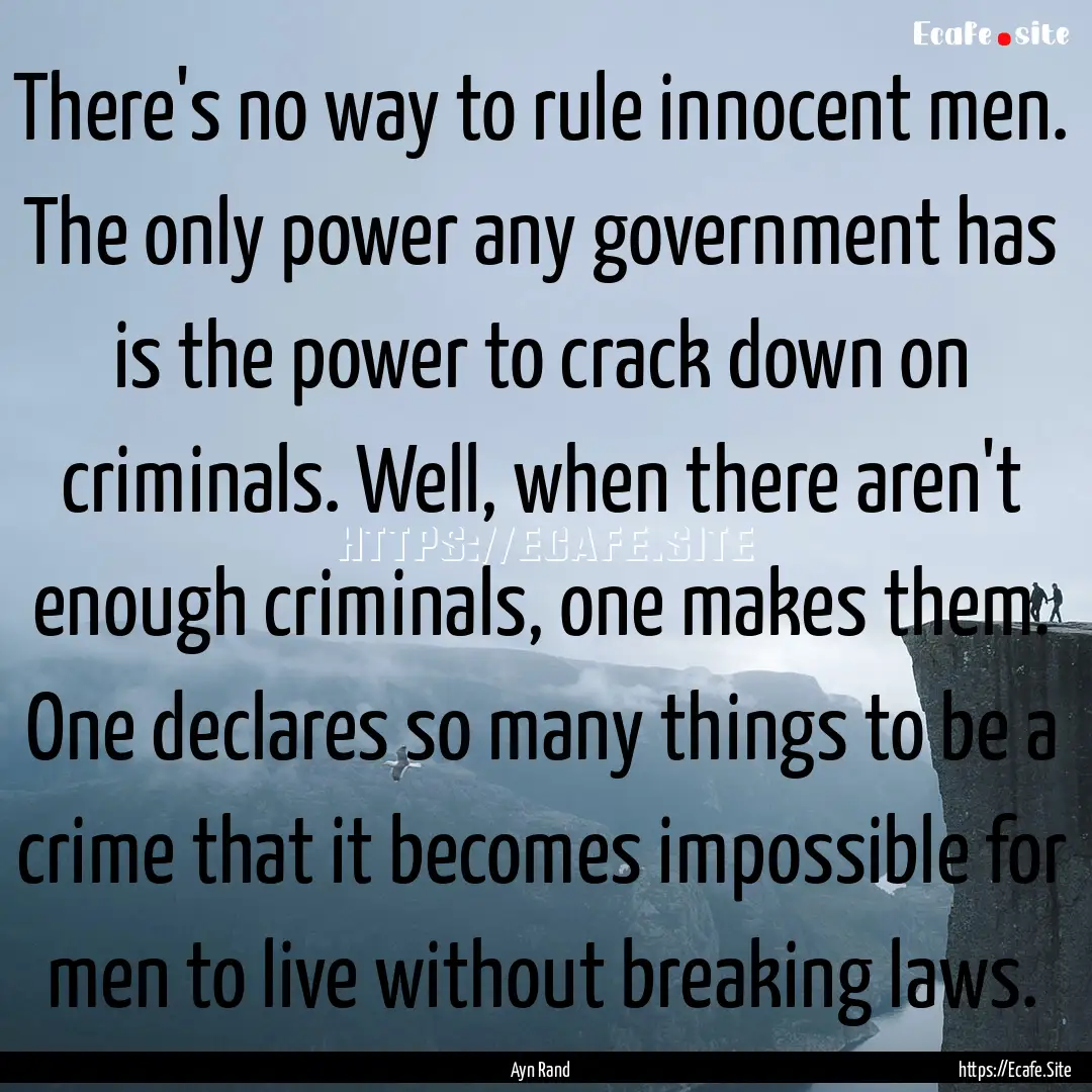 There's no way to rule innocent men. The.... : Quote by Ayn Rand