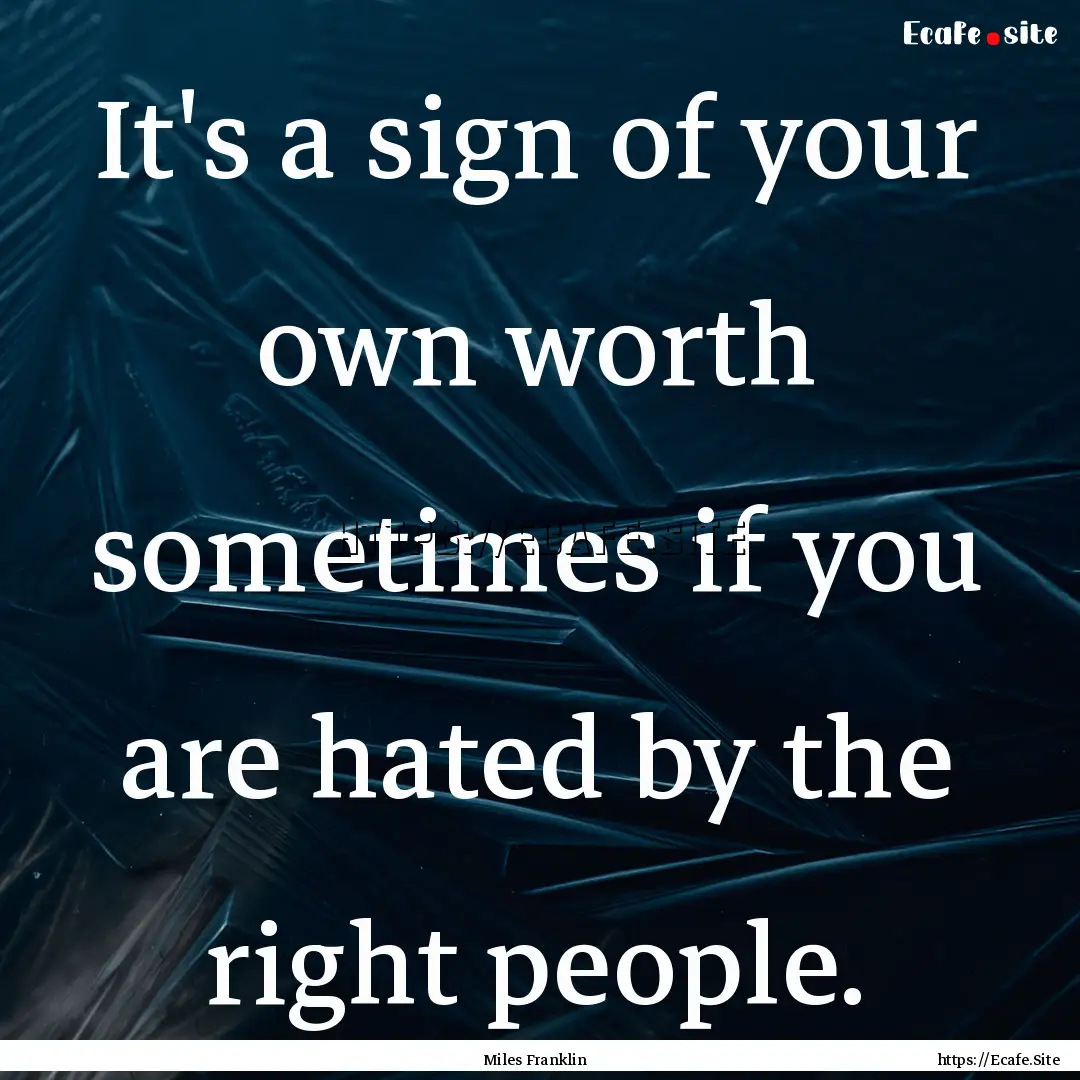 It's a sign of your own worth sometimes if.... : Quote by Miles Franklin