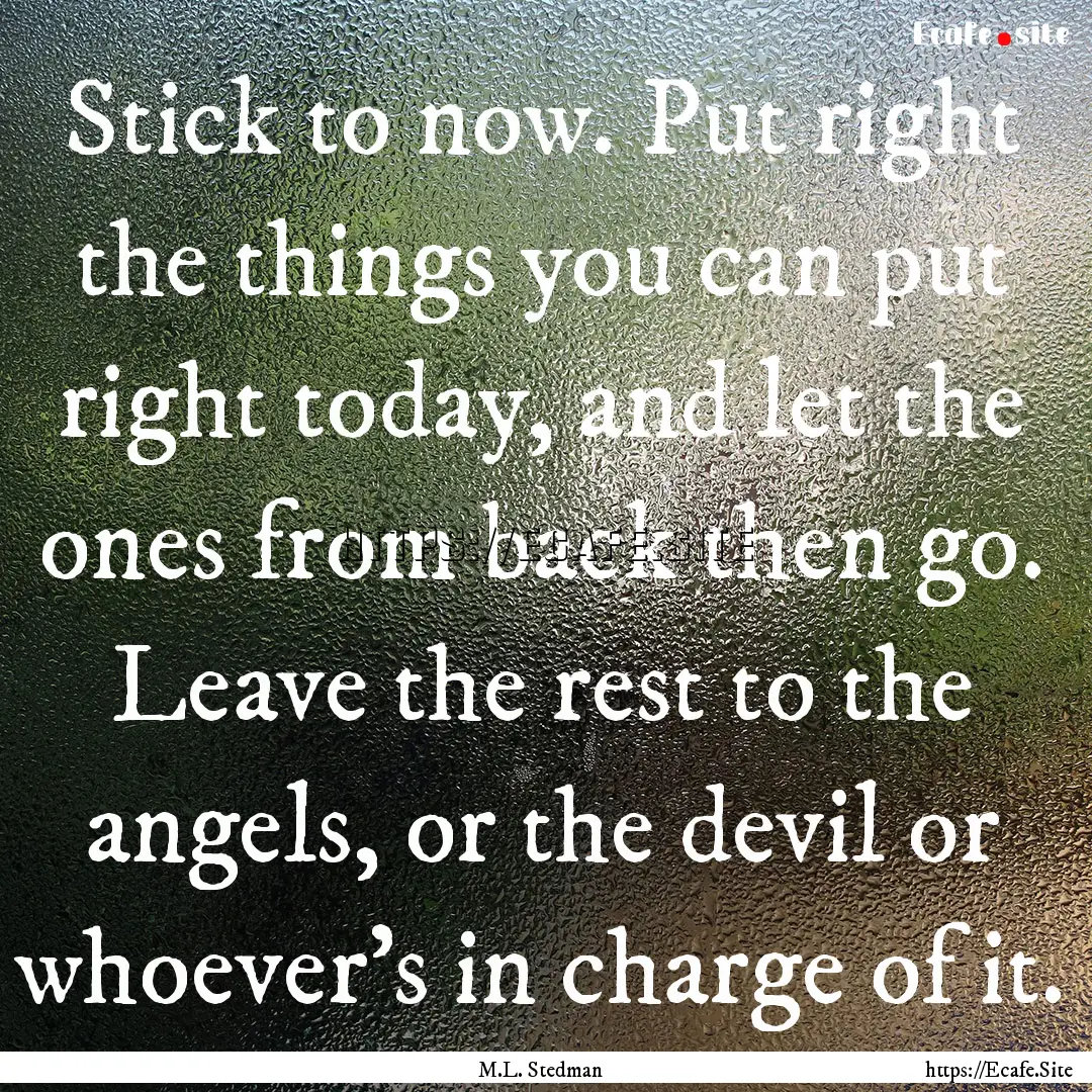 Stick to now. Put right the things you can.... : Quote by M.L. Stedman