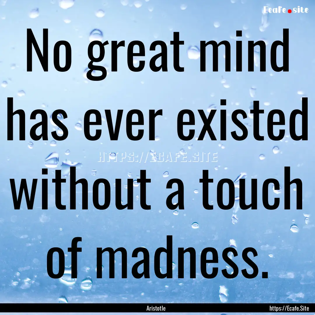 No great mind has ever existed without a.... : Quote by Aristotle