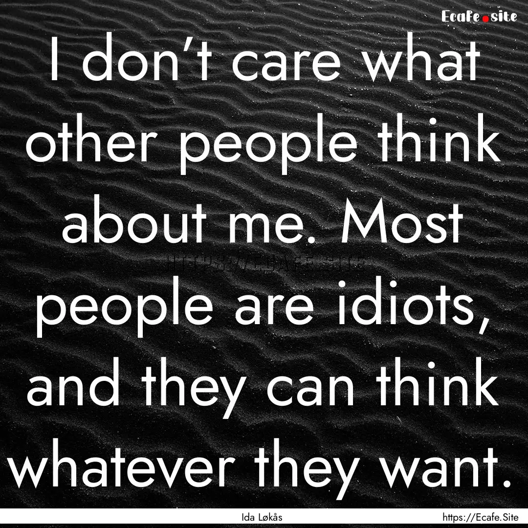 I don’t care what other people think about.... : Quote by Ida Løkås