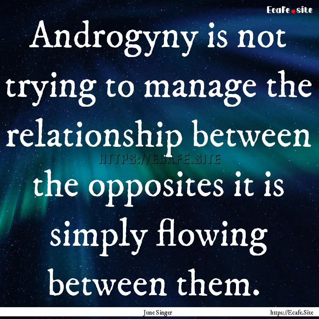 Androgyny is not trying to manage the relationship.... : Quote by June Singer