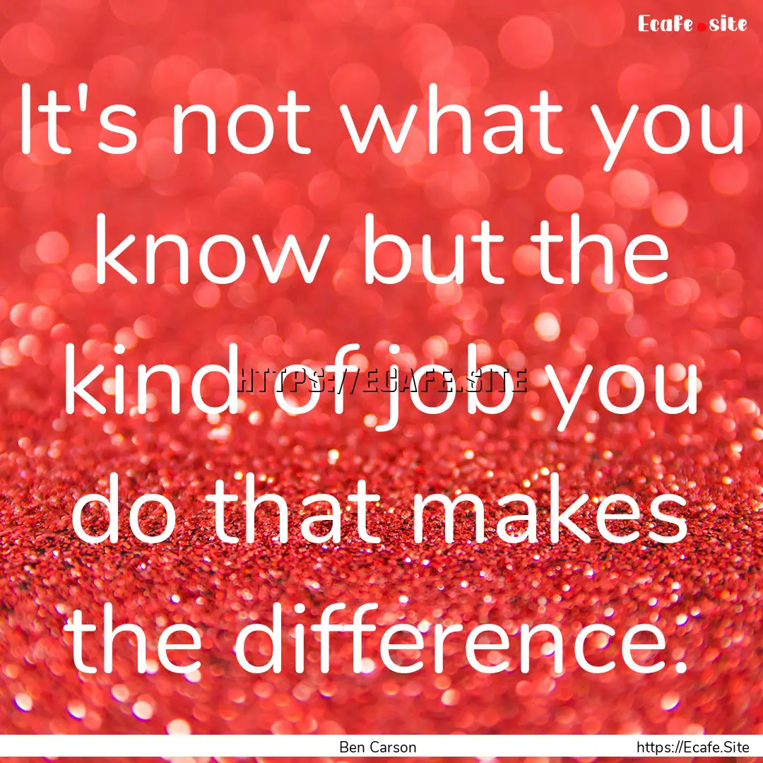 It's not what you know but the kind of job.... : Quote by Ben Carson